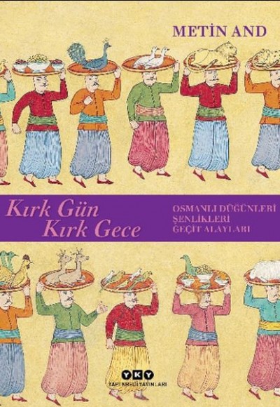 Kırk Gün Kırk Gece - Osmanlı Düğünleri, Şenlikleri, Geçit Alayları - Ciltsiz Kırk Gün Kırk Gece - Osmanlı Düğünleri, Şenlikleri, Geçit Alayları - Ciltsiz