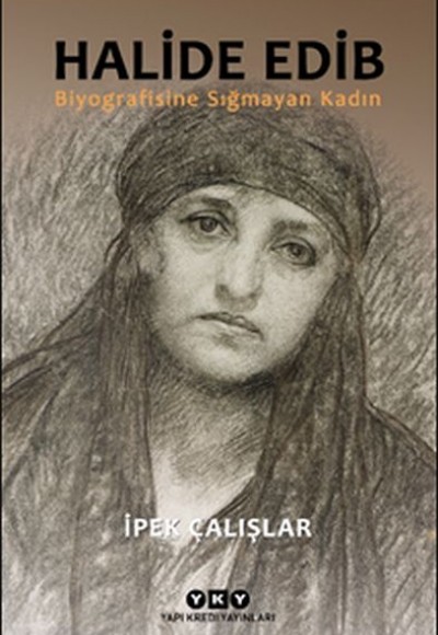 Halide Edib - Biyografisine Sığmayan Kadın Halide Edib - Biyografisine Sığmayan Kadın