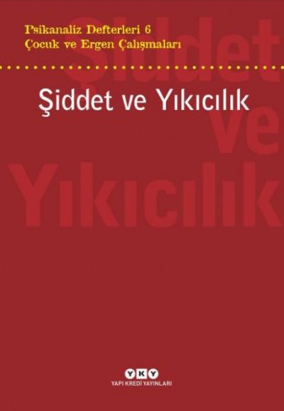 Şiddet ve Yıkıcılık - Çocuk ve Ergen Çalışmaları Psikanaliz Defterleri 6 Şiddet ve Yıkıcılık - Çocuk ve Ergen Çalışmaları Psikanaliz Defterleri 6