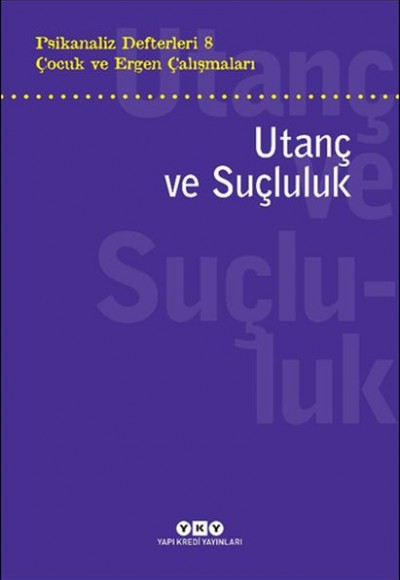 Psikanaliz Defterleri 8 – Çocuk ve Ergen Çalışmaları Utanç ve Suçluluk Psikanaliz Defterleri 8 – Çocuk ve Ergen Çalışmaları Utanç ve Suçluluk