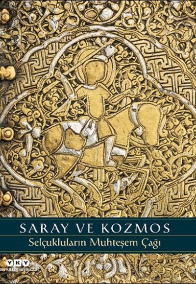 Saray ve Kozmos - Selçukluların Muhteşem Çağı Saray ve Kozmos - Selçukluların Muhteşem Çağı
