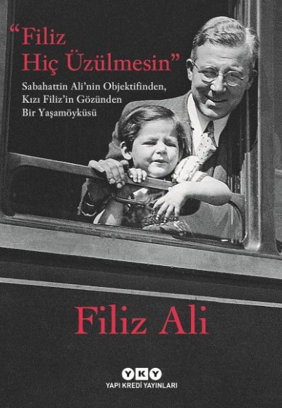 Filiz Hiç Üzülmesin – Sabahattin Ali’nin Objektifinden, Kızı Filiz’in Gözünden Bir Yaşam Öyküsü Filiz Hiç Üzülmesin – Sabahattin Ali’nin Objektifinden, Kızı Filiz’in Gözünden Bir Yaşam Öyküsü