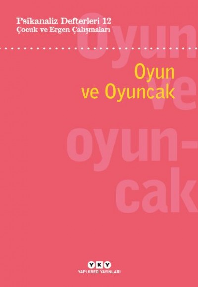 Psikanaliz Defterleri 12: Çocuk ve Ergen Çalışmaları – Oyun ve Oyuncak Psikanaliz Defterleri 12: Çocuk ve Ergen Çalışmaları – Oyun ve Oyuncak