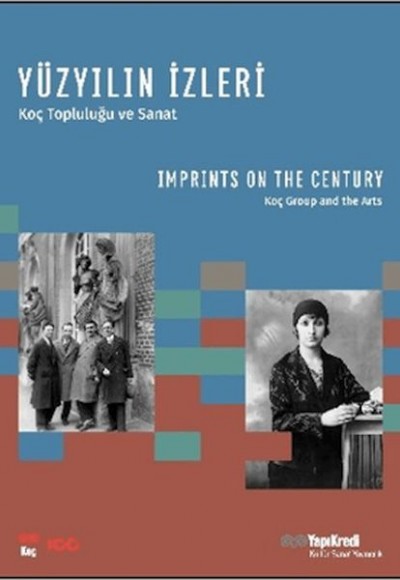 Yüzyılın İzleri - Koç Topluluğu ve Sanat / Imprints on the Century - Koç Group and the Arts Yüzyılın İzleri - Koç Topluluğu ve Sanat / Imprints on the Century - Koç Group and the Arts