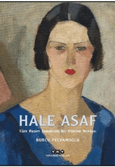 Hale Asaf - Türk Resim Sanatında Bir Dönüm Noktası Hale Asaf - Türk Resim Sanatında Bir Dönüm Noktası