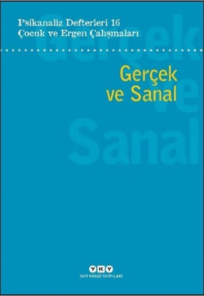 Psikanaliz Defterleri 16: Çocuk ve Ergen Çalışmaları - Gerçek ve Sanal Psikanaliz Defterleri 16: Çocuk ve Ergen Çalışmaları - Gerçek ve Sanal