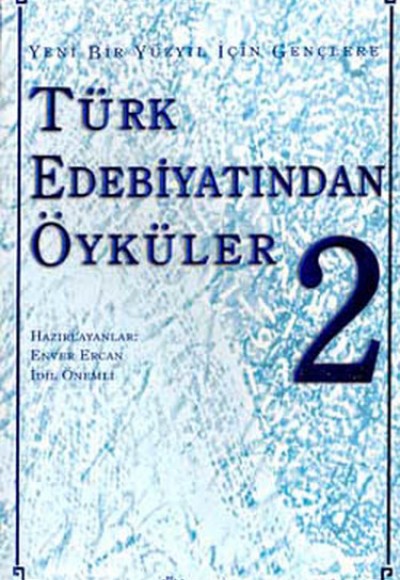 Yeni Bir Yüzyıl İçin Gençlere Türk Edebiyatından Öyküler II Yeni Bir Yüzyıl İçin Gençlere Türk Edebiyatından Öyküler II