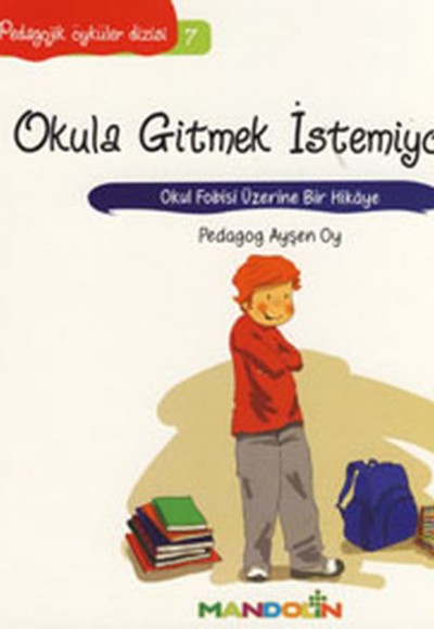 Pedagojik Öyküler 7 - Okula Gitmek İstemiyorum! Pedagojik Öyküler 7 - Okula Gitmek İstemiyorum!