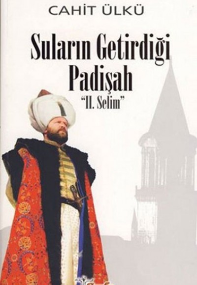 Suların Getirdiği Padişah 2. Selim Suların Getirdiği Padişah 2. Selim