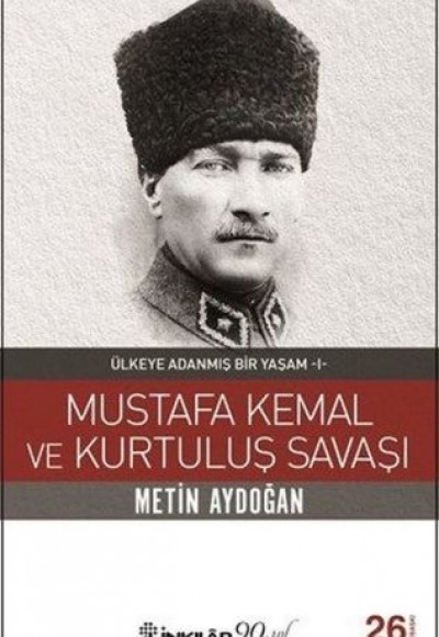 Mustafa Kemal ve Kurtuluş Savaşı - Ülkeye Adanmış Bir Yaşam 1 Mustafa Kemal ve Kurtuluş Savaşı - Ülkeye Adanmış Bir Yaşam 1