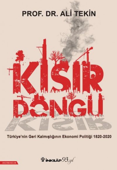 Kısır Döngü - Türkiye’nin Geri Kalmışlığının Ekonomi Politiği 1820-2020 Kısır Döngü - Türkiye’nin Geri Kalmışlığının Ekonomi Politiği 1820-2020