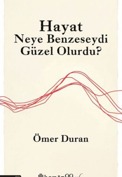 Hayat Neye Benzeseydi Güzel Olurdu? Hayat Neye Benzeseydi Güzel Olurdu?