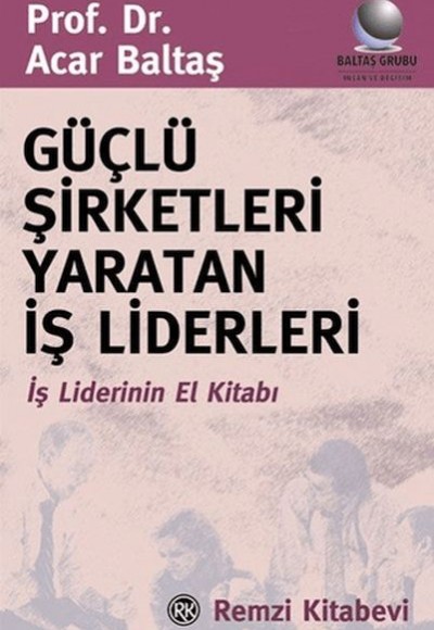 Güçlü Şirketleri Yaratan İş Liderleri İş Liderlerinin El Kitabı Güçlü Şirketleri Yaratan İş Liderleri İş Liderlerinin El Kitabı