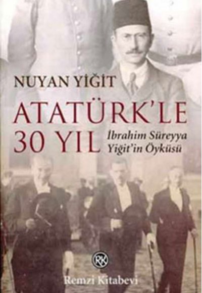 Atatürk'le 30 Yıl / İbrahim Süreyya Yiğit'in Öyküsü Atatürk'le 30 Yıl / İbrahim Süreyya Yiğit'in Öyküsü