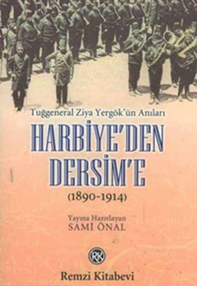 Harbiye’den Dersim’e (1890-1914) / Tuğgeneral Ziya Yergök’ün Anıları Harbiye’den Dersim’e (1890-1914) / Tuğgeneral Ziya Yergök’ün Anıları