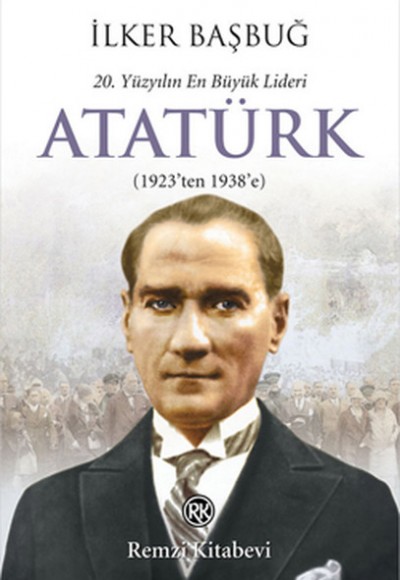 20. Yüzyılın En Büyük Lideri Atatürk (1923'ten 1938'e) 20. Yüzyılın En Büyük Lideri Atatürk (1923'ten 1938'e)