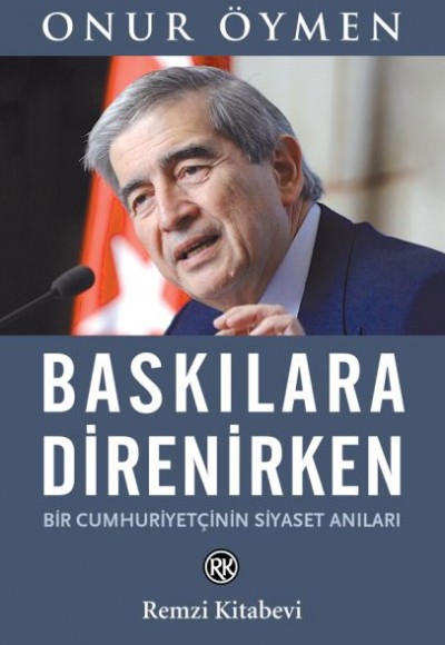 Baskılara Direnirken - Bir Cumhuriyetçinin Siyaset Anıları Baskılara Direnirken - Bir Cumhuriyetçinin Siyaset Anıları