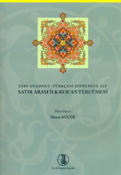 Eski Anadolu Türkçesi Dönemine Ait Satır Arası İlk Kur'an Tercümesi Eski Anadolu Türkçesi Dönemine Ait Satır Arası İlk Kur'an Tercümesi