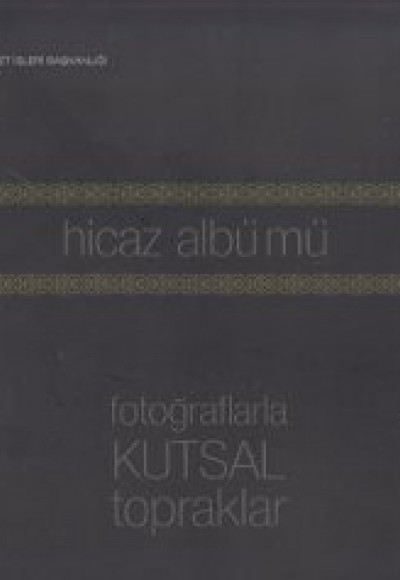 Hicaz Albümü Fotoğraflarla Kutsal Topraklar Hicaz Albümü Fotoğraflarla Kutsal Topraklar