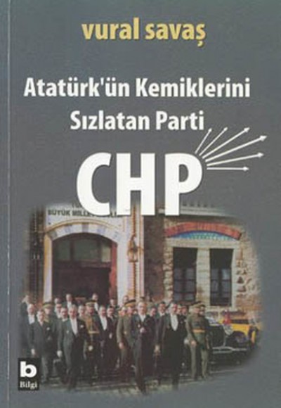 Atatürk'ün Kemiklerini Sızlatan Parti: CHP Atatürk'ün Kemiklerini Sızlatan Parti: CHP