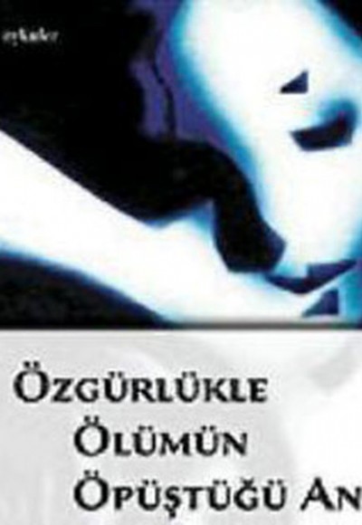 Özgürlükle Ölümün Öpüştüğü An Özgürlükle Ölümün Öpüştüğü An