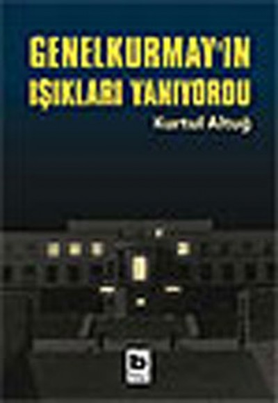 Genelkurmay'ın Işıkları Yanıyordu Genelkurmay'ın Işıkları Yanıyordu