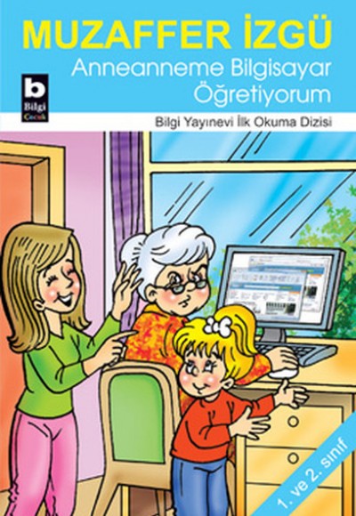 Anneanneme Bilgisayar Öğretiyorum / İlk Okuma Dizisi Anneanneme Bilgisayar Öğretiyorum / İlk Okuma Dizisi