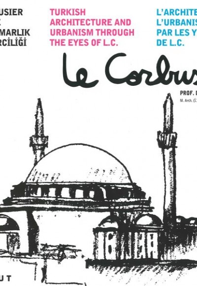 Le Corbusier Gözüyle Türk Mimarlık ve Şehirciliği Le Corbusier Gözüyle Türk Mimarlık ve Şehirciliği