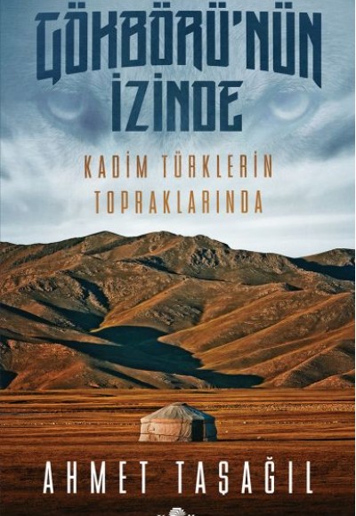 Gökbörü'nün İzinde Kadim Türklerin Topraklarında Gökbörü'nün İzinde Kadim Türklerin Topraklarında