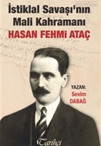 İstiklal Savaşı'nın Mali Kahramanı Hasan Fehmi Ataç İstiklal Savaşı'nın Mali Kahramanı Hasan Fehmi Ataç