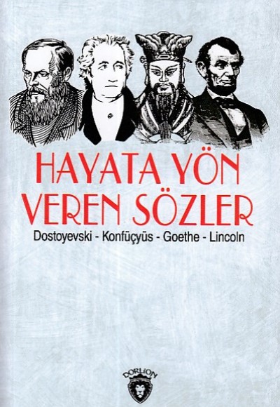 Hayata Yön Veren Sözler (Dostoyevski-Konfüçyüs-Goethe-Lincoln) Hayata Yön Veren Sözler (Dostoyevski-Konfüçyüs-Goethe-Lincoln)