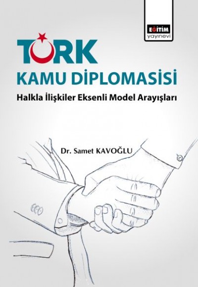 Türk Kamu Diplomasisi: Halkla İlişkiler Eksenli Model Arayışları Türk Kamu Diplomasisi: Halkla İlişkiler Eksenli Model Arayışları