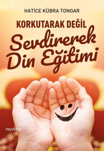 Korkutarak Değil Sevdirerek Din Eğitimi Korkutarak Değil Sevdirerek Din Eğitimi