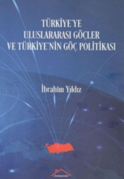 Türkiye'ye Uluslararası Göçler ve Türkiye'nin Göç Politikası Türkiye'ye Uluslararası Göçler ve Türkiye'nin Göç Politikası