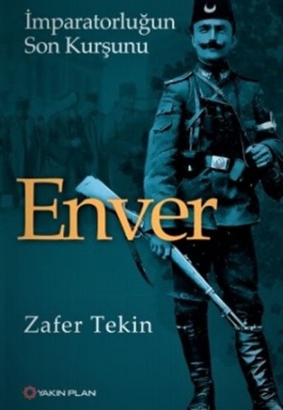 Enver - İmparatorluğun Son Kurşunu Enver - İmparatorluğun Son Kurşunu