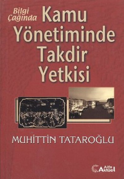 Bilgi Çağında Kamu Yönetiminde Takdir Yetkisi Bilgi Çağında Kamu Yönetiminde Takdir Yetkisi