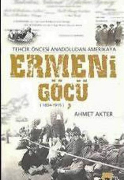 Ermeni Göçü - Tehcir Öncesi Anadoludan Amerika'ya (1834-1915) Ermeni Göçü - Tehcir Öncesi Anadoludan Amerika'ya (1834-1915)