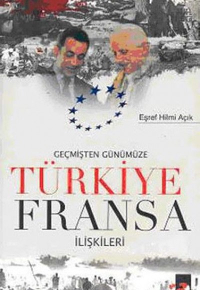 Geçmişten Günümüze Türkiye Fransa İlişkileri Geçmişten Günümüze Türkiye Fransa İlişkileri