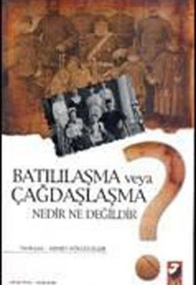 Batılılaşma veya Çağdaşlaşma Nedir Ne Değildir? Batılılaşma veya Çağdaşlaşma Nedir Ne Değildir?