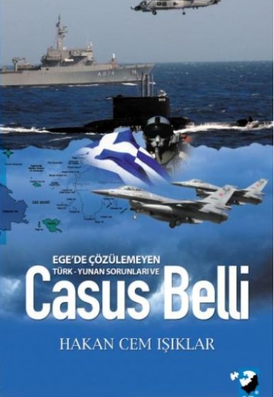 Ege'de Çözülemeyen Türk Yunan Sorunları ve Casus Belli Ege'de Çözülemeyen Türk Yunan Sorunları ve Casus Belli