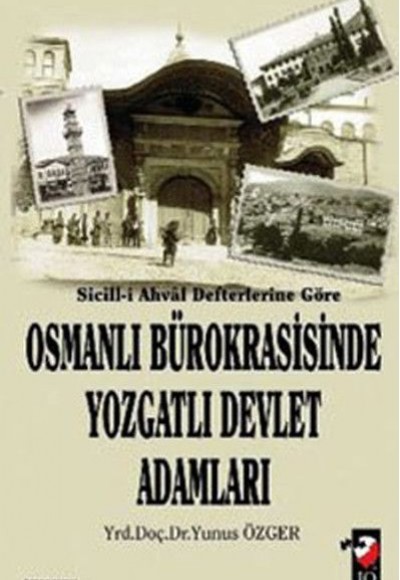 Sicill-i Ahval Defterlerine Göre - Osmanlı Bürokrasisinde Yozgatlı Devlet Adamları Sicill-i Ahval Defterlerine Göre - Osmanlı Bürokrasisinde Yozgatlı Devlet Adamları
