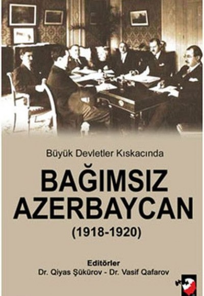 Büyük Devletler Kıskacında Bağımsız Azerbaycan (1918-1920) Büyük Devletler Kıskacında Bağımsız Azerbaycan (1918-1920)