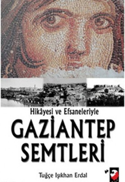 Hikayesi ve Efsaneleriyle Gaziantep Semtleri Hikayesi ve Efsaneleriyle Gaziantep Semtleri