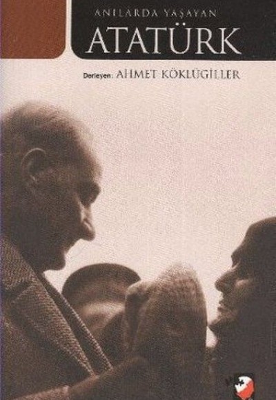 Anılarda Yaşayan Atatürk Anılarda Yaşayan Atatürk