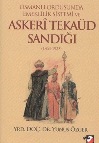 Osmanlı Ordusunda Emeklilik Sistemi ve Askeri Tekaüd Sandığı (1865-1923) Osmanlı Ordusunda Emeklilik Sistemi ve Askeri Tekaüd Sandığı (1865-1923)