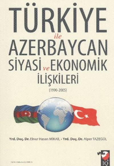 Türkiye ile Azerbaycan Siyasi ve Ekonomik İlişkileri (1990-2005) Türkiye ile Azerbaycan Siyasi ve Ekonomik İlişkileri (1990-2005)