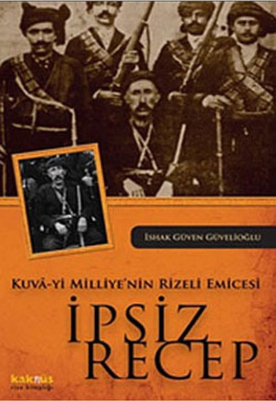 Kuva-yi Milliye'nin Rizeli Emicesi İpsiz Recep Kuva-yi Milliye'nin Rizeli Emicesi İpsiz Recep