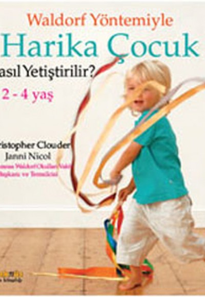 Waldorf Yöntemiyle Harika Çocuk Nasıl Yetiştirilir? (2-4 Yaş) Waldorf Yöntemiyle Harika Çocuk Nasıl Yetiştirilir? (2-4 Yaş)