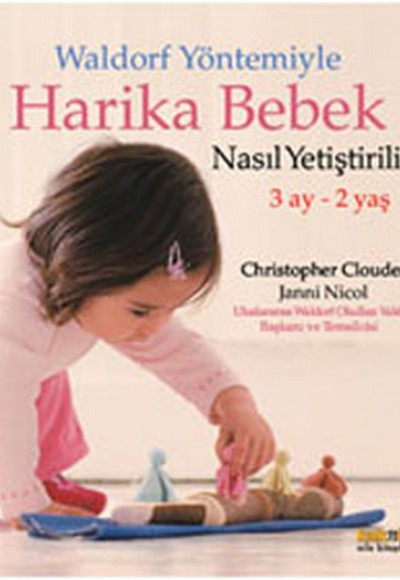 Waldorf Yöntemiyle Harika Bebek Nasıl Yetiştirilir? (3 Ay-2 Yaş) Waldorf Yöntemiyle Harika Bebek Nasıl Yetiştirilir? (3 Ay-2 Yaş)