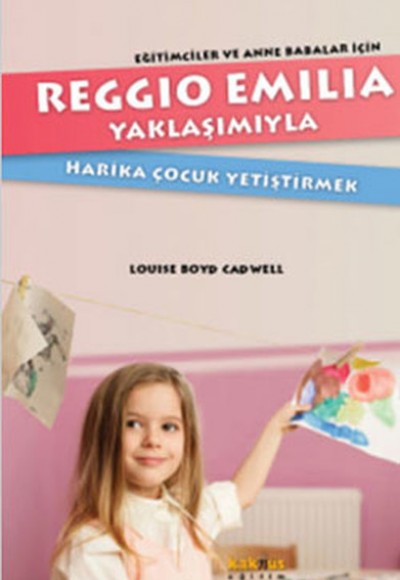 Reggio Emilia Yöntemiyle Harika Çocuk Yetiştirmek Eğitimciler ve Anne Babalar İçin Reggio Emilia Yöntemiyle Harika Çocuk Yetiştirmek Eğitimciler ve Anne Babalar İçin